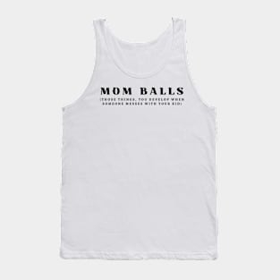 Mom Balls Those Things You Develop When Someone Messes With Your Kid Tank Top